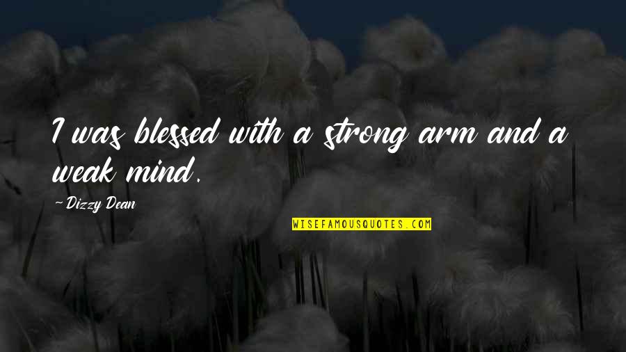 Dizzy Quotes By Dizzy Dean: I was blessed with a strong arm and
