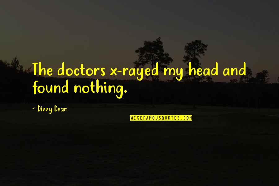 Dizzy Quotes By Dizzy Dean: The doctors x-rayed my head and found nothing.