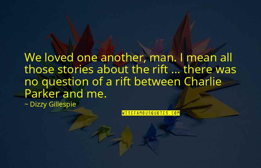 Dizzy Quotes By Dizzy Gillespie: We loved one another, man. I mean all