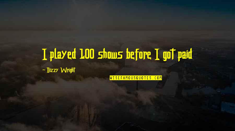 Dizzy Quotes By Dizzy Wright: I played 100 shows before I got paid