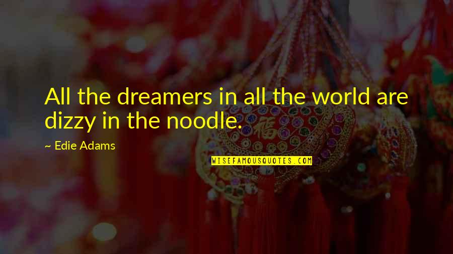 Dizzy Quotes By Edie Adams: All the dreamers in all the world are