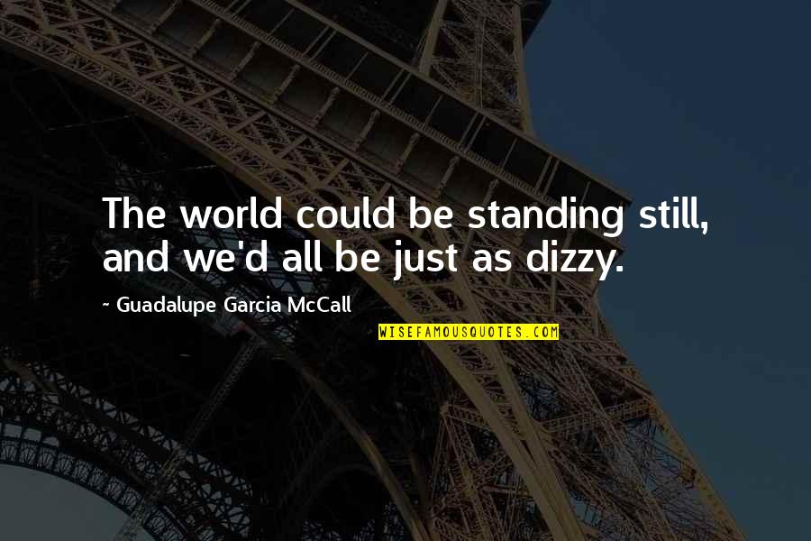 Dizzy Quotes By Guadalupe Garcia McCall: The world could be standing still, and we'd