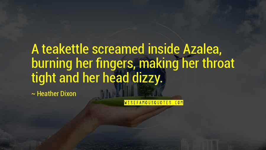 Dizzy Quotes By Heather Dixon: A teakettle screamed inside Azalea, burning her fingers,
