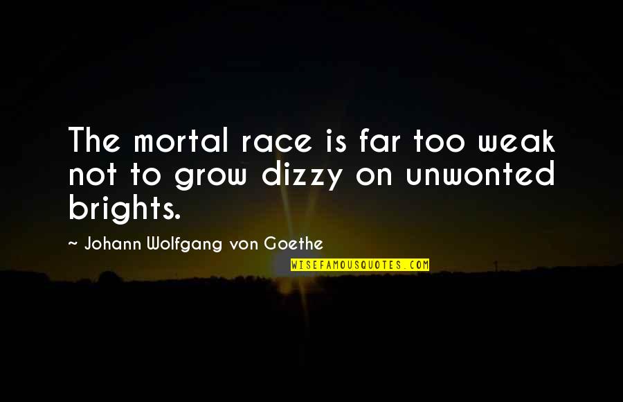 Dizzy Quotes By Johann Wolfgang Von Goethe: The mortal race is far too weak not