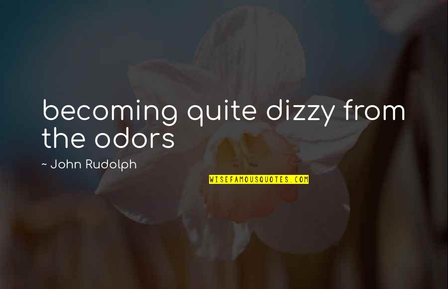 Dizzy Quotes By John Rudolph: becoming quite dizzy from the odors