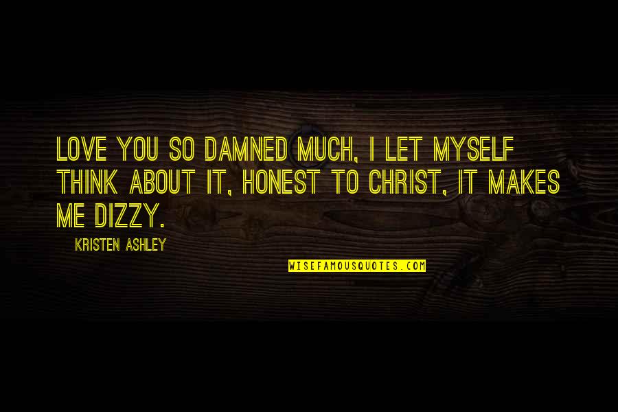 Dizzy Quotes By Kristen Ashley: Love you so damned much, I let myself