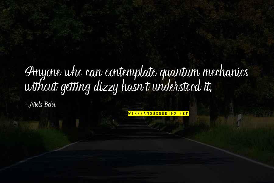 Dizzy Quotes By Niels Bohr: Anyone who can contemplate quantum mechanics without getting