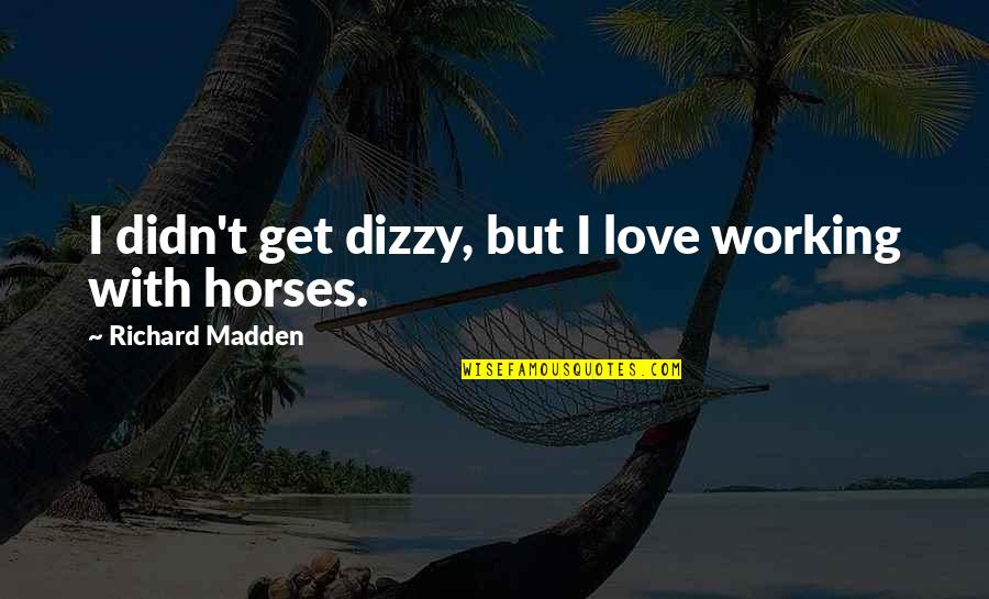 Dizzy Quotes By Richard Madden: I didn't get dizzy, but I love working