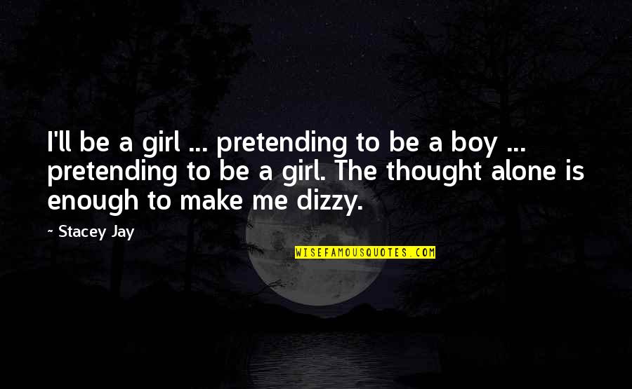 Dizzy Quotes By Stacey Jay: I'll be a girl ... pretending to be
