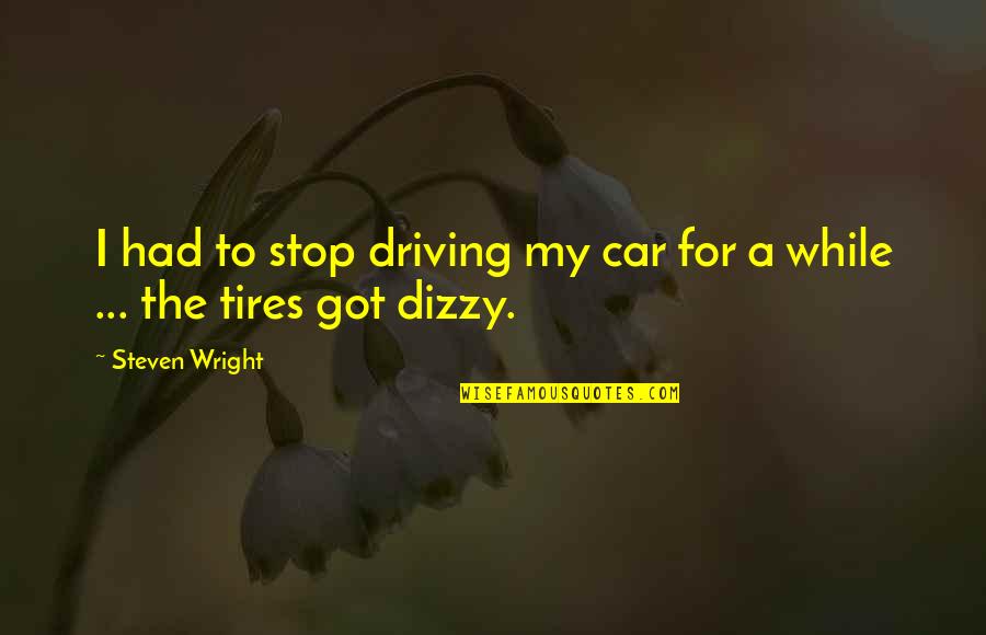 Dizzy Quotes By Steven Wright: I had to stop driving my car for