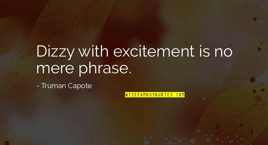 Dizzy Quotes By Truman Capote: Dizzy with excitement is no mere phrase.