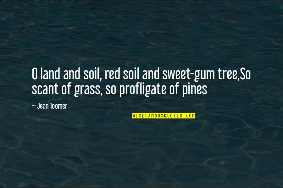 Dizzy Wright Love Quotes By Jean Toomer: O land and soil, red soil and sweet-gum