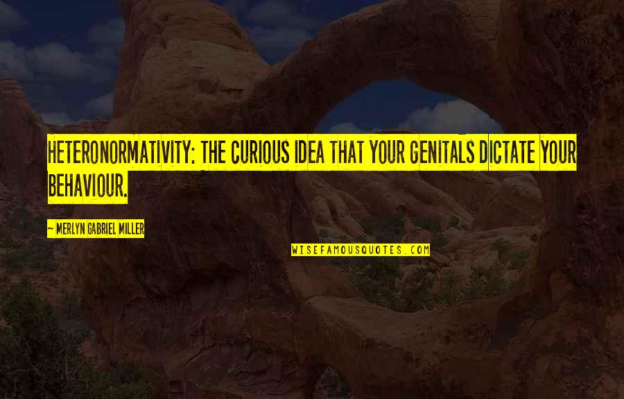 Dizzys Little Rock Quotes By Merlyn Gabriel Miller: Heteronormativity: The curious idea that your genitals dictate Dizzys Little Rock Quotes By Merlyn Gabriel Miller: Heteronormativity: The curious idea that your genitals dictate
