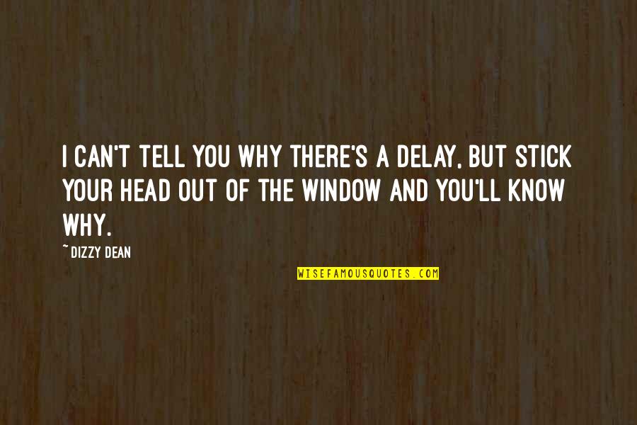 Dizzy's Quotes By Dizzy Dean: I can't tell you why there's a delay,