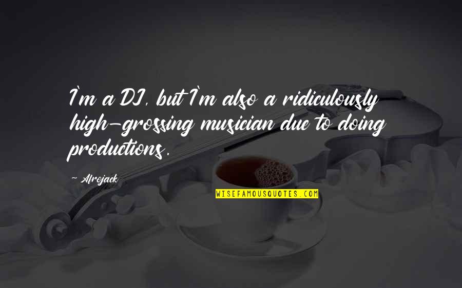Dj Afrojack Quotes By Afrojack: I'm a DJ, but I'm also a ridiculously