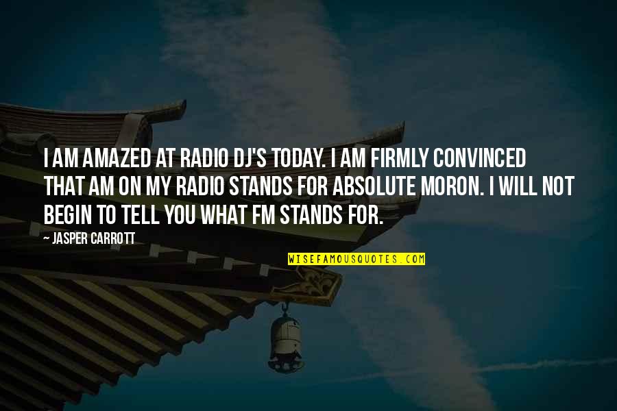 Dj Am Quotes By Jasper Carrott: I am amazed at radio DJ's today. I