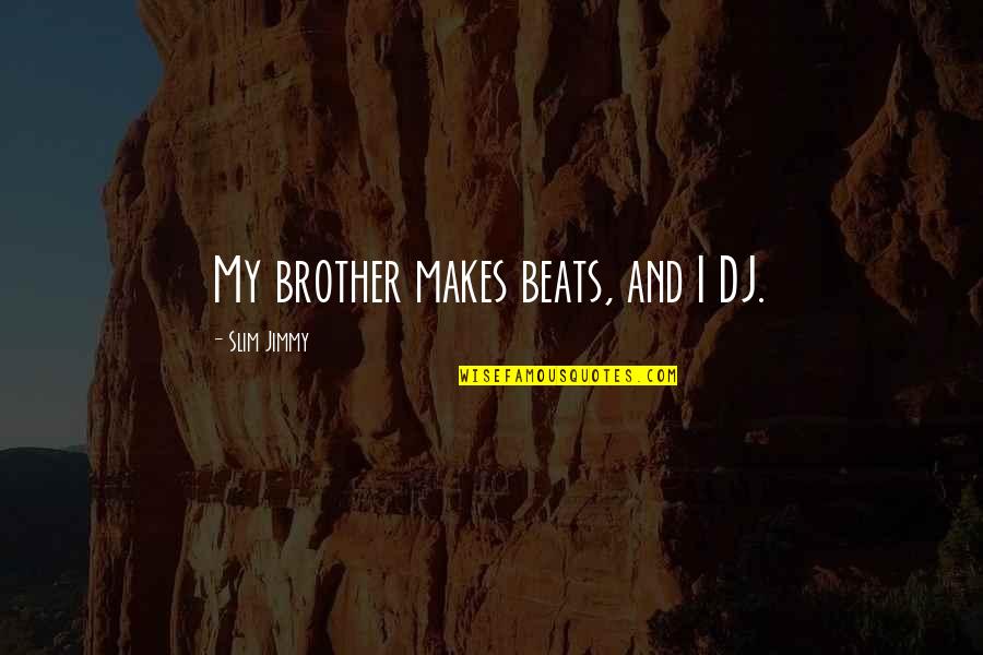 Dj Am Quotes By Slim Jimmy: My brother makes beats, and I DJ.