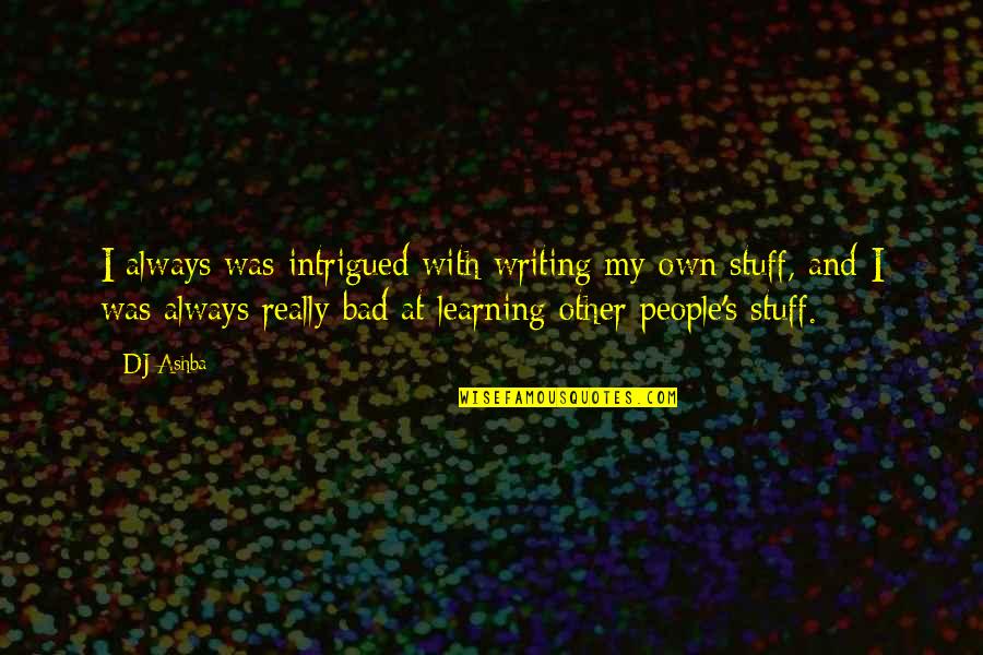 Dj Ashba Quotes By DJ Ashba: I always was intrigued with writing my own Dj Ashba Quotes By DJ Ashba: I always was intrigued with writing my own