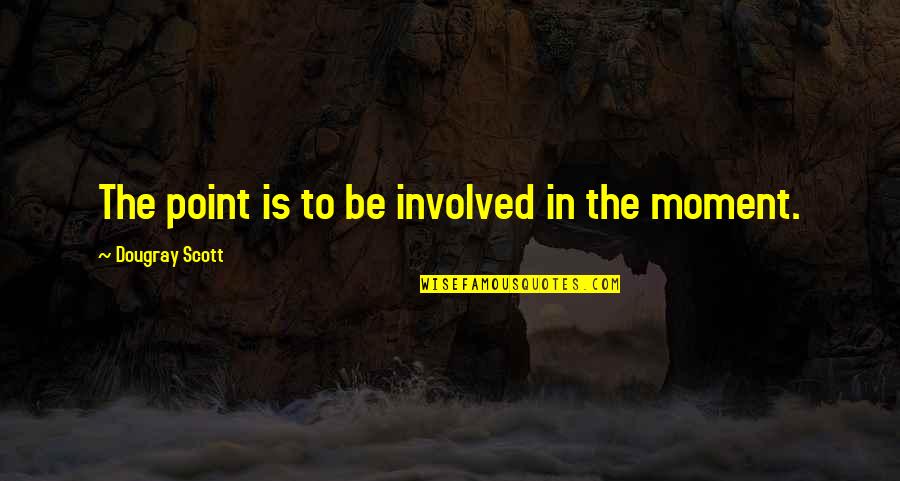 Dj Ashba Quotes By Dougray Scott: The point is to be involved in the Dj Ashba Quotes By Dougray Scott: The point is to be involved in the