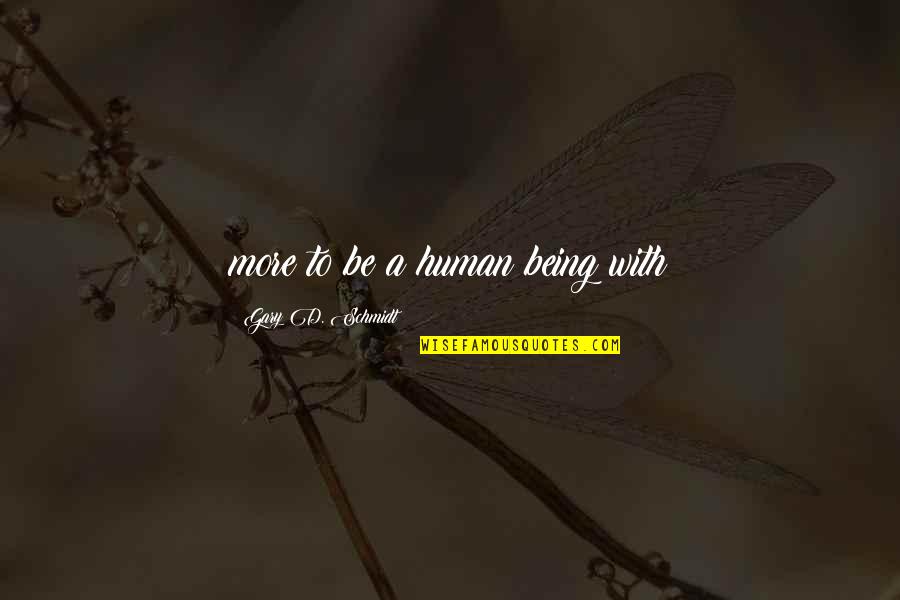 Dj Chacha 101.9 Quotes By Gary D. Schmidt: more to be a human being with