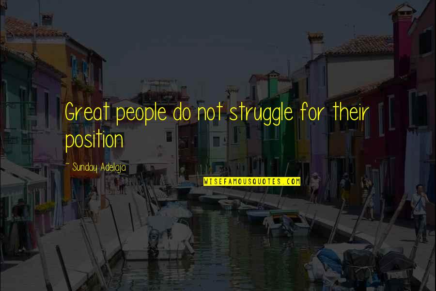 Dj Chacha 101.9 Quotes By Sunday Adelaja: Great people do not struggle for their position