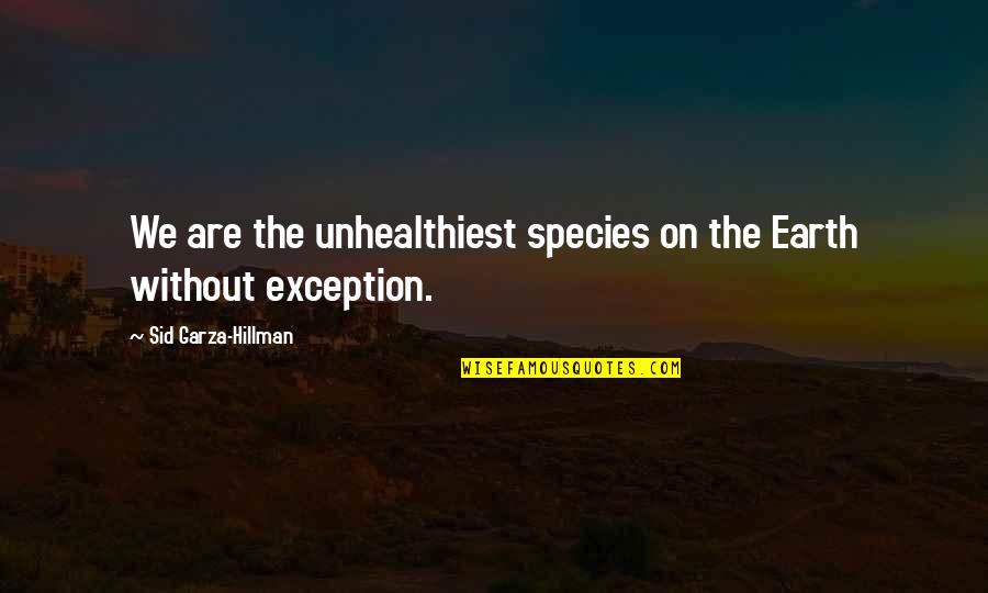 Dj Funk Quotes By Sid Garza-Hillman: We are the unhealthiest species on the Earth Dj Funk Quotes By Sid Garza-Hillman: We are the unhealthiest species on the Earth