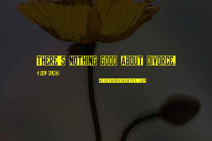 Dj Funk Quotes By Val Kilmer: There's nothing good about divorce. Dj Funk Quotes By Val Kilmer: There's nothing good about divorce.