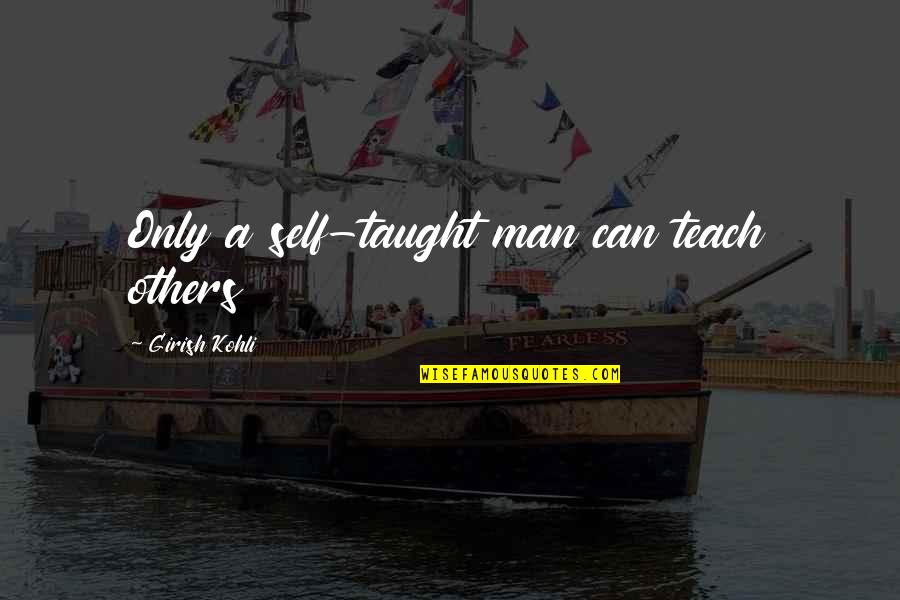 Dj Intro Quotes By Girish Kohli: Only a self-taught man can teach others