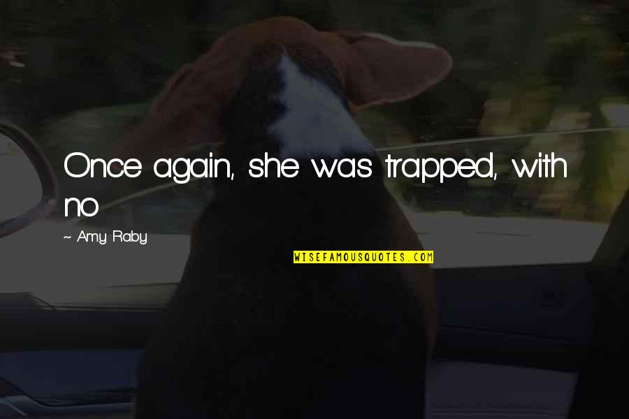Dj Kaskade Quotes By Amy Raby: Once again, she was trapped, with no Dj Kaskade Quotes By Amy Raby: Once again, she was trapped, with no