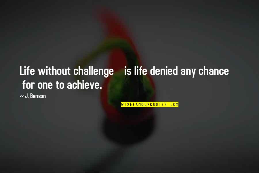 Dj Khaled Never Surrender Quotes By J. Benson: Life without challenge is life denied any chance