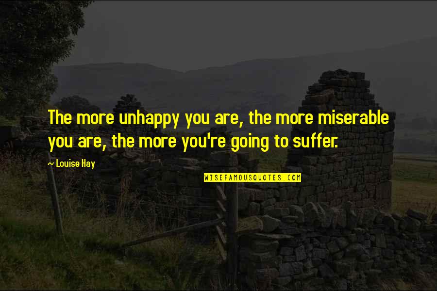 Dj Khaled Never Surrender Quotes By Louise Hay: The more unhappy you are, the more miserable