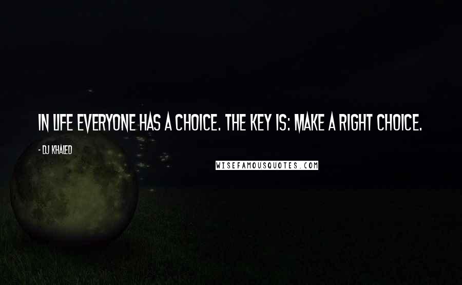 DJ Khaled quotes: In life everyone has a choice. The key is: make a right choice.