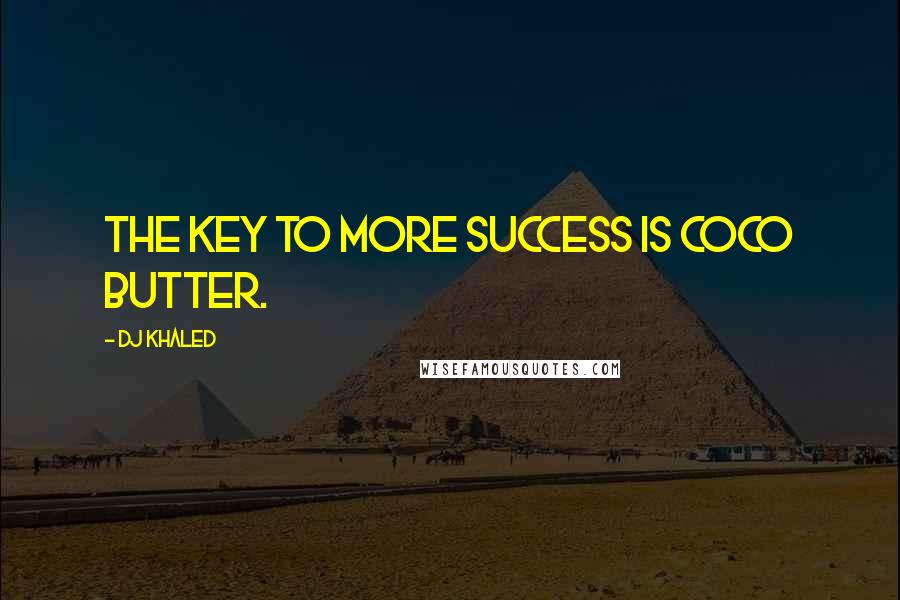 DJ Khaled quotes: The key to more success is coco butter.