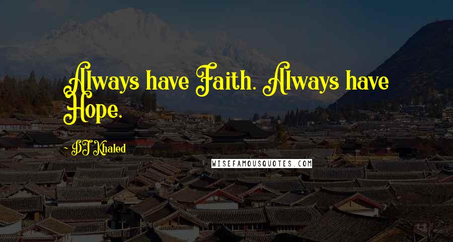 DJ Khaled quotes: Always have Faith. Always have Hope.