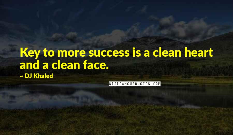 DJ Khaled quotes: Key to more success is a clean heart and a clean face.