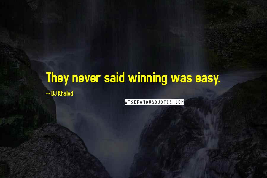 DJ Khaled quotes: They never said winning was easy.