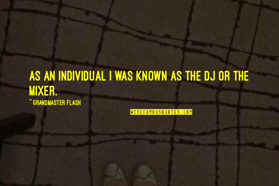 Dj Mixer Quotes By Grandmaster Flash: As an individual I was known as the Dj Mixer Quotes By Grandmaster Flash: As an individual I was known as the
