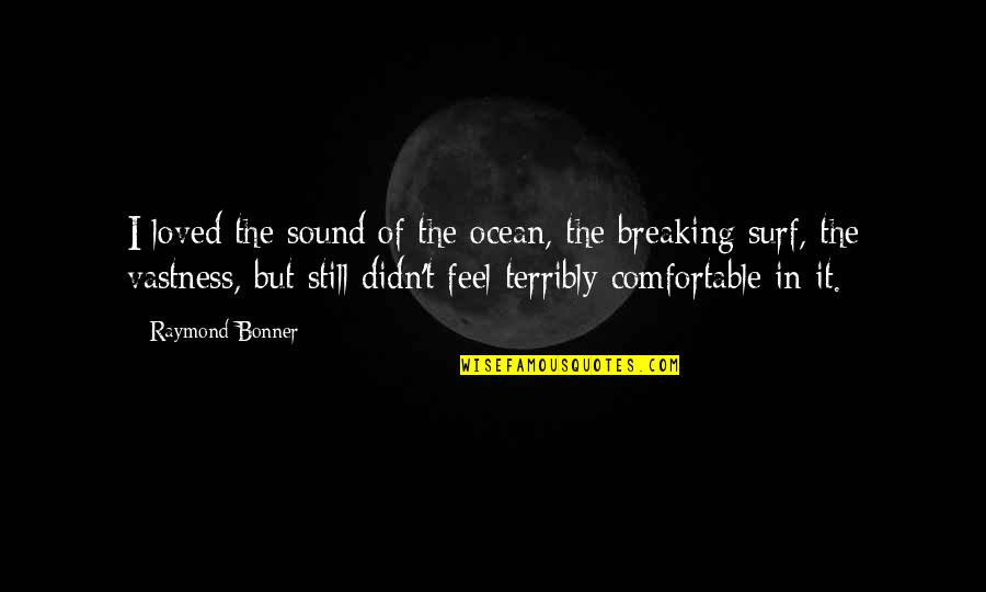 Dj Octavio Quotes By Raymond Bonner: I loved the sound of the ocean, the Dj Octavio Quotes By Raymond Bonner: I loved the sound of the ocean, the