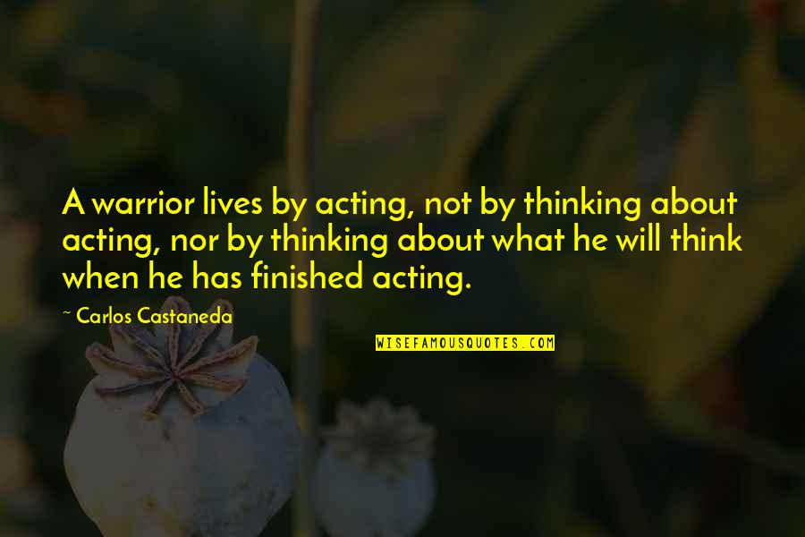 Dj Phreinsiv L Til S Lu Quotes By Carlos Castaneda: A warrior lives by acting, not by thinking Dj Phreinsiv L Til S Lu Quotes By Carlos Castaneda: A warrior lives by acting, not by thinking