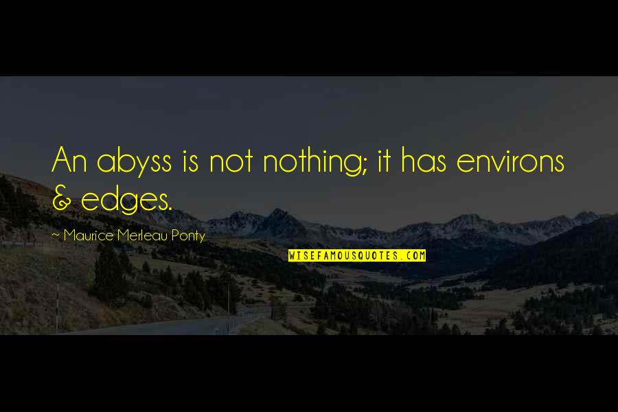 Dj Phreinsiv L Til S Lu Quotes By Maurice Merleau Ponty: An abyss is not nothing; it has environs Dj Phreinsiv L Til S Lu Quotes By Maurice Merleau Ponty: An abyss is not nothing; it has environs