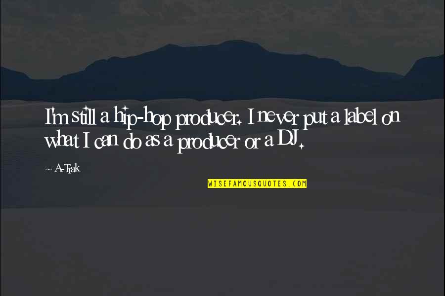 Dj Producer Quotes By A-Trak: I'm still a hip-hop producer. I never put