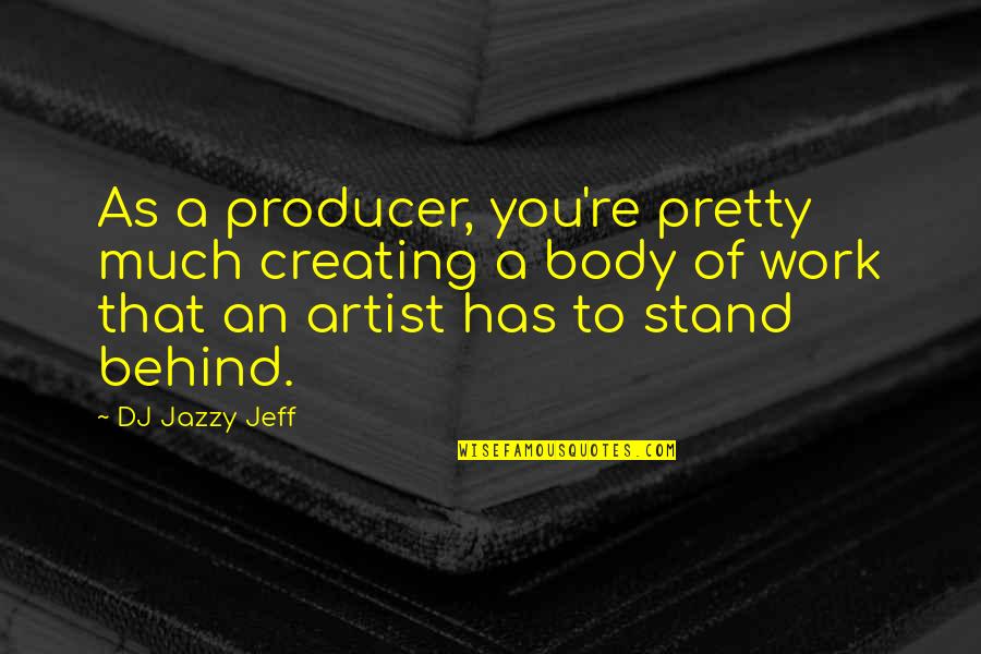 Dj Producer Quotes By DJ Jazzy Jeff: As a producer, you're pretty much creating a