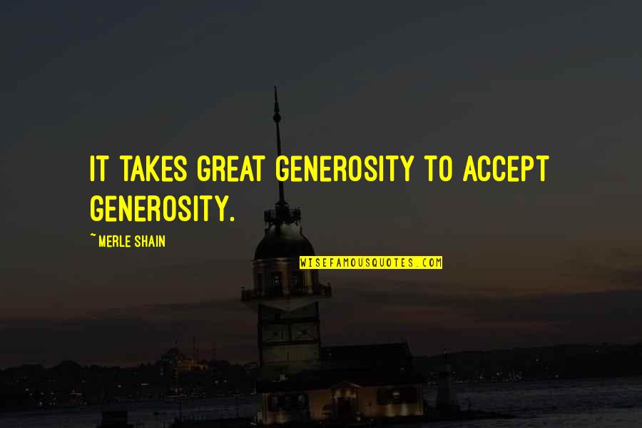 Dj Qbert Quotes By Merle Shain: It takes great generosity to accept generosity. Dj Qbert Quotes By Merle Shain: It takes great generosity to accept generosity.