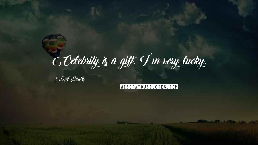 DJ Qualls quotes: Celebrity is a gift. I'm very lucky.