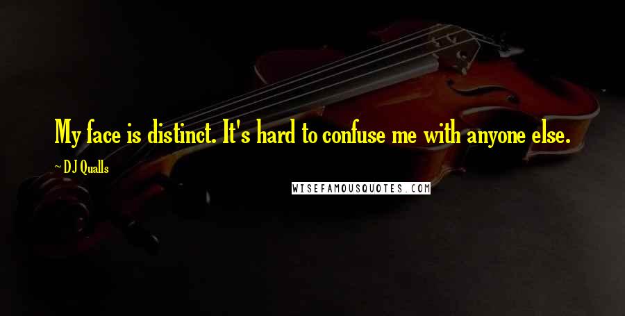 DJ Qualls quotes: My face is distinct. It's hard to confuse me with anyone else.