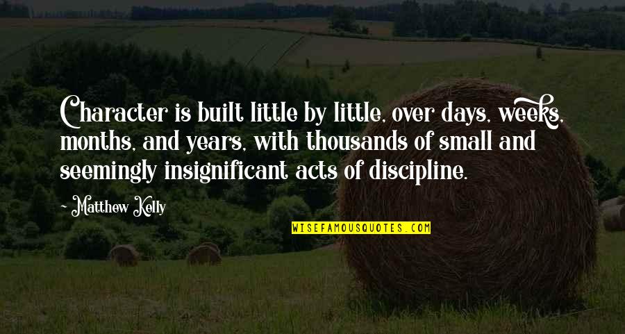 Dj Sancho Quotes By Matthew Kelly: Character is built little by little, over days,