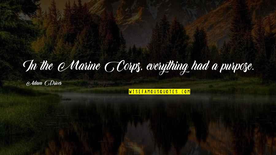 Dj Sasha Quotes By Adam Driver: In the Marine Corps, everything had a purpose. Dj Sasha Quotes By Adam Driver: In the Marine Corps, everything had a purpose.