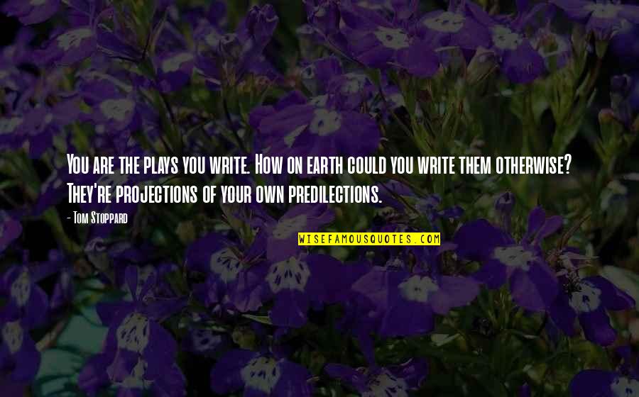 Dj Scully Quotes By Tom Stoppard: You are the plays you write. How on