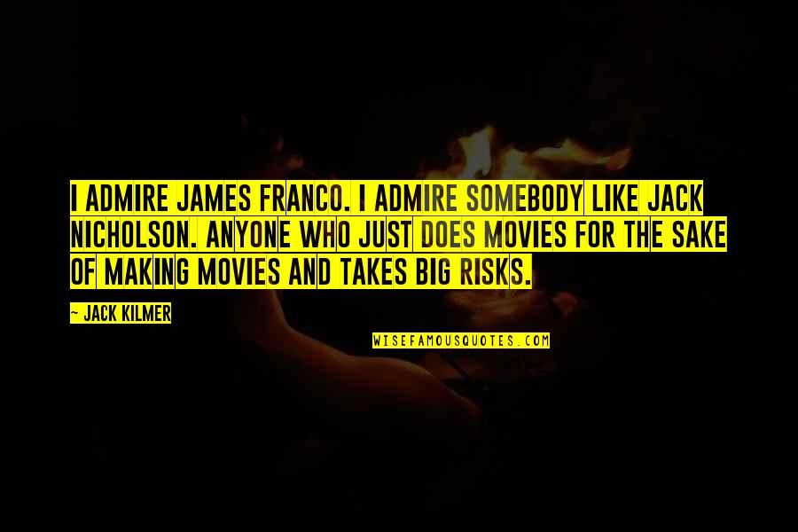 Dj Trance Music Quotes By Jack Kilmer: I admire James Franco. I admire somebody like