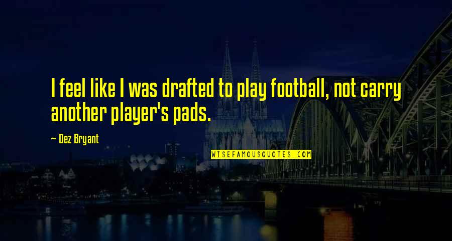 Djaballah Quotes By Dez Bryant: I feel like I was drafted to play